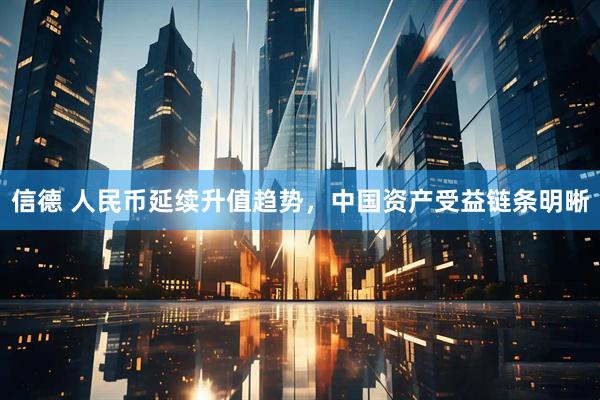 信德 人民币延续升值趋势,中国资产受益链条明晰